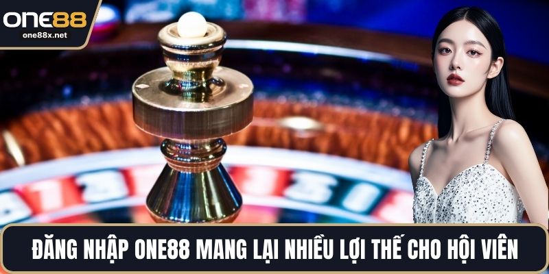 Đăng nhập One88 mang lại nhiều lợi thế cho hội viên