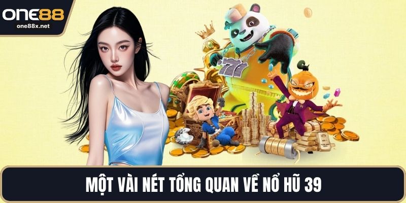 Một vài nét tổng quan về nổ hũ 39